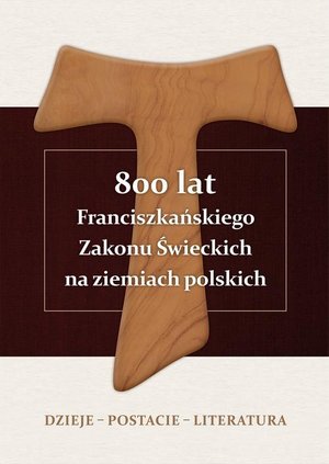 800 lat Franciszkańskiego Zakonu Świeckich na ziemiach polskich. Dzieje - postacie - literatura – ebook