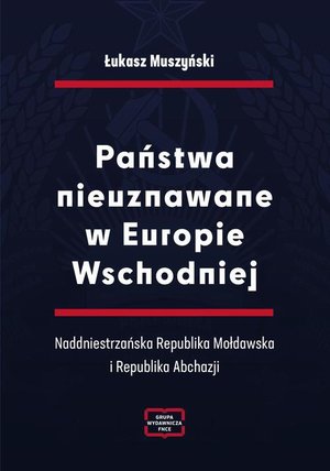 Państwa nieuznawane w Europie Wschodniej. Naddniestrzańska Republika Mołdawska i Republika Abchazji – ebook