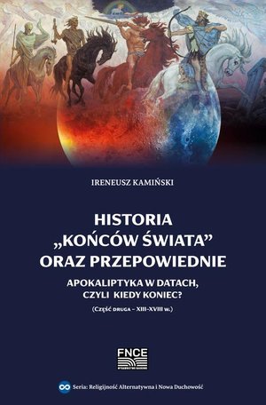 Historia „końców świata” oraz przepowiednie. Apokaliptyka w datach, czyli kiedy nastąpi Koniec? Część druga - XIII-XVIII w – ebook