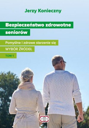 Bezpieczeństwo zdrowotne seniorów. Pomyślne i zdrowe starzenie się Wybór źródeł Tom I – ebook