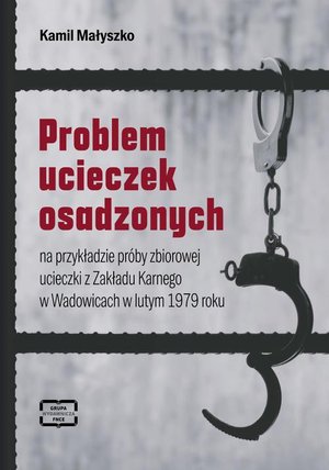 Problem ucieczek osadzonych na przykładzie próby zbiorowej ucieczki z Zakładu Karnego w Wadowicach w lutym 1979 roku – ebook