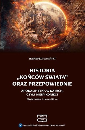 HISTORIA „KOŃCÓW ŚWIATA” ORAZ PRZEPOWIEDNIE APOKALIPTYKA W DATACH, CZYLI KIEDY KONIEC? (CZĘŚĆ TRZECIA - I POŁOWA XIX W.) – ebook