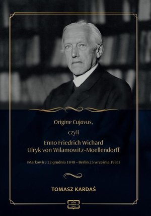 Origine Cujavus, czyli Enno Friedrich Wichard Ulryk von Wilamowitz-Moellendorff (Markowice 22 grudnia 1848 - Berlin 25 września 1931) – ebook