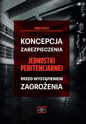 Koncepcja zabezpieczania jednostki penitencjarnej przed wystąpieniem zagrożenia – ebook