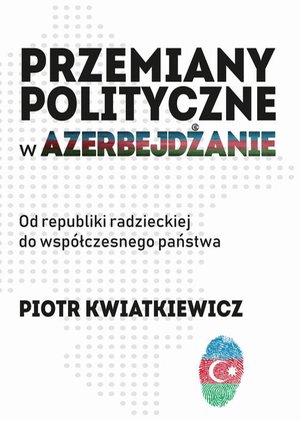 Przemiany polityczne w Azerbejdżanie: Od republiki radzieckiej do współczesnego państwa. – ebook