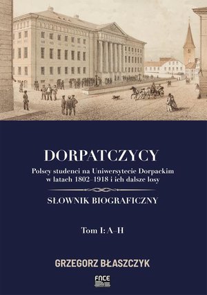 Dorpatczycy. Polscy studenci na Uniwersytecie Dorpackim w latach 1802-1918 i ich dalsze losy. Słownik biograficzny. Tom I: A-H – ebook