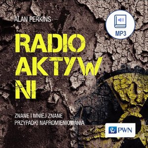 Radioaktywni: Znane i mniej znane przypadki napromieniowania – audiobook