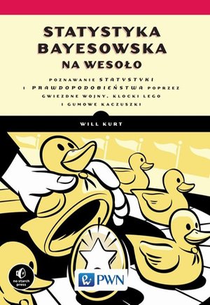 Statystyka Bayesowska na wesoło: Poznawaj statystykę i prawdopodobieństwo z Gwiezdnymi Wojnami, LEGO i Gumowymi Kaczuszkami – ebook