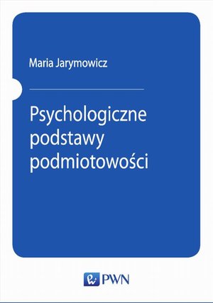 Psychologiczne podstawy podmiotowości: Szkice teoretyczne. Studia empiryczne – ebook