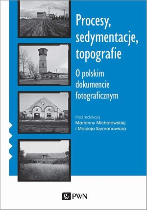 Procesy, sedymentacje, topografie. O polskim dokumencie fotograficznym – ebook