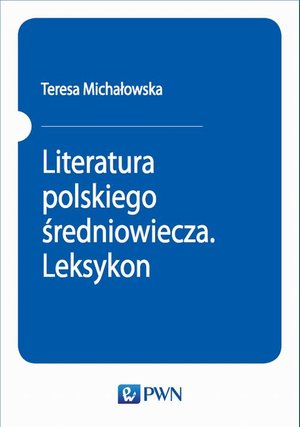 Literatura polskiego średniowiecza. Leksykon: Pisarze - utwory - gatunki - kierunki i pojęcia teoretyczne – ebook