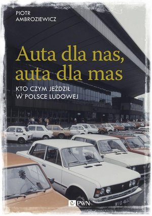 Auta dla nas, auta dla mas: Kto czym jeździł w Polsce Ludowej – ebook