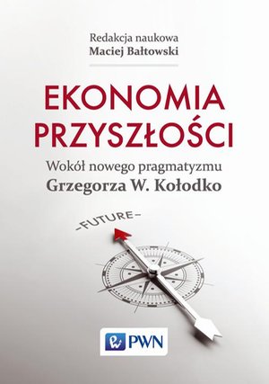Ekonomia przyszłości: Wokół nowego pragmatyzmu Grzegorza W. Kołodko – ebook