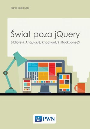 Świat poza jQuery: Biblioteki: AngularJS, KnockoutJS, BackboneJS – ebook