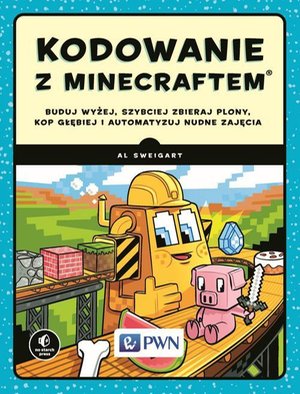 Kodowanie z Minecraftem. Buduj wyżej, szybciej zbieraj plony, kop głębiej i automatyzuj nudne zajęcia – ebook