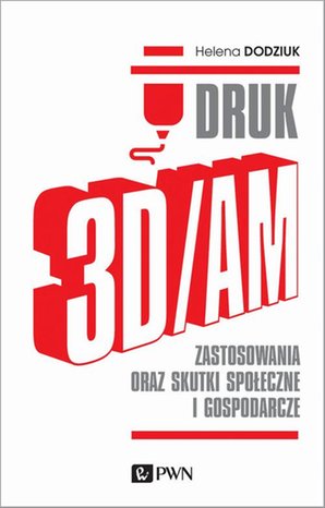 DRUK 3D/AM: Zastosowania oraz skutki społeczne i gospodarcze – ebook