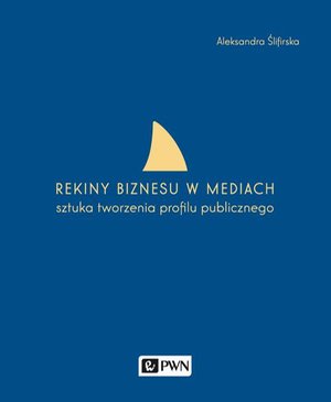 Rekiny biznesu w mediach: Sztuka tworzenia profilu publicznego – ebook