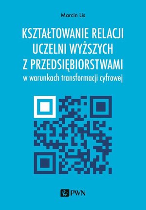 Kształtowanie relacji uczelni wyższych z przedsiębiorstwami w warunkach transformacji cyfrowej – ebook