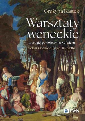 Warsztaty weneckie w drugiej połowie XV i w XVI wieku: Bellini, Giorgione, Tycjan, Tintoretto – ebook