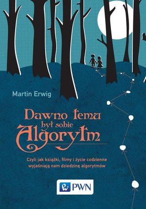 Dawno temu był sobie algorytm: Czyli jak książki, filmy i życie codzienne wyjaśniają nam dziedzinę algorytmów – ebook