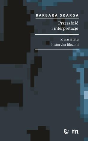 Przeszłość i interpretacje. Z warsztatu historyka filozofii: Z warsztatu historyka filozofii – ebook