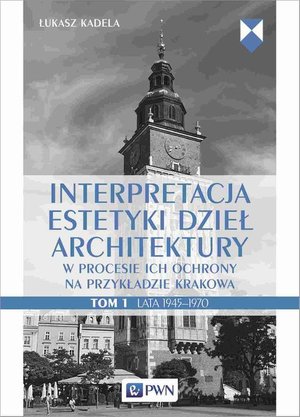Interpretacja estetyki dzieł architektury w procesie ich ochrony na przykładzie Krakowa. Tom 1. Lata 1945-1970 – ebook