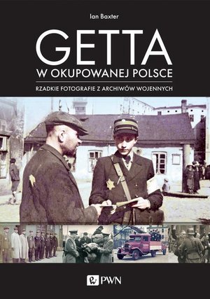 Getta w okupowanej Polsce: Rzadkie fotografie z archiwów wojennych – ebook