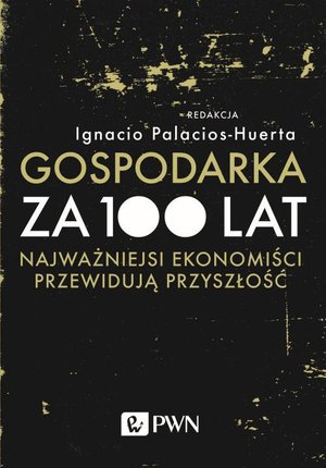 Gospodarka za 100 lat: Najważniejsi ekonomiści przewidują przyszłość – ebook