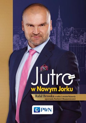 Jutro w Nowym Jorku: Rafał Brzoska o sobie i swoim biznesie opowiada Pawłowi Oksanowiczowi – ebook