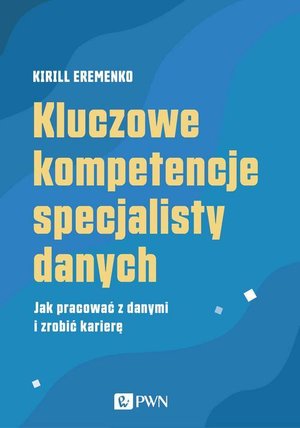 Kluczowe kompetencje specjalisty danych: Jak pracować z danymi i zrobić karierę – ebook