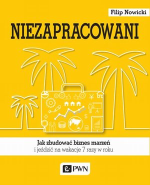Niezapracowani: Jak zbudować biznes marzeń i jeździć na wakacje 7 razy w roku – ebook
