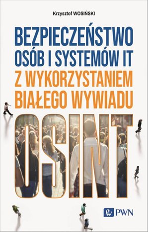 Bezpieczeństwo osób i systemów IT z wykorzystaniem białego wywiadu: OSINT – ebook
