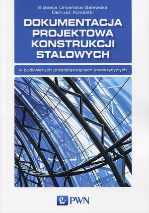 Dokumentacja projektowa konstrukcji stalowych: w budowlanych przedsięwzięciach inwestycyjnych – ebook