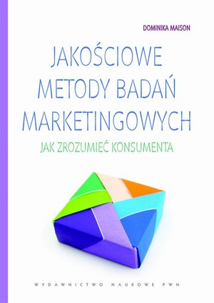 Jakościowe metody badań marketingowych. Jak zrozumieć konsumenta – ebook