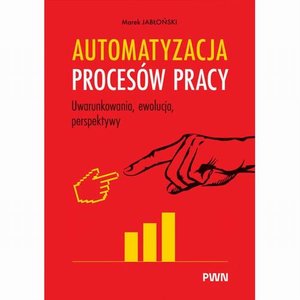 Automatyzacja procesów pracy. Uwarunkowania, ewolucja, perspektywy – ebook