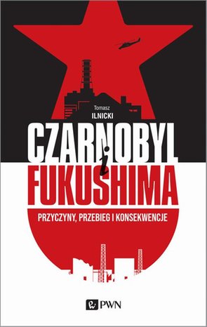 CZARNOBYL I FUKUSHIMA: Przyczyny, przebieg i konsekwencje – ebook