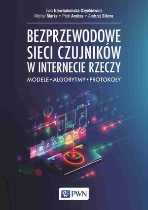 Bezprzewodowe sieci czujników w internecie rzeczy: Modele - Algorytmy - Protokoły – ebook