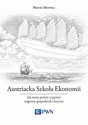 Austriacka Szkoła Ekonomii: Jak może pomóc wyjaśnić stagnacje gospodarek i kryzysy – ebook