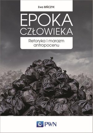 Epoka człowieka: Retoryka i marazm antropocenu – ebook