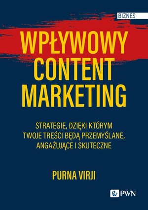 Wpływowy content marketing: Strategie, dzięki którym Twoje treści będą przemyślane, angażujące i skuteczne – ebook