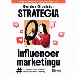 Strategia influencer marketingu: Jak ocenić sens, mierzyć efekty i budować markę – ebook