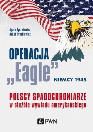 Operacja „Eagle” - Niemcy 1945: Polscy spadochroniarze w służbie amerykańskiego wywiadu – ebook