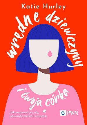 Wredne dziewczyny i twoja córka: Jak wspierać jej siłę, pewność siebie i empatię – ebook