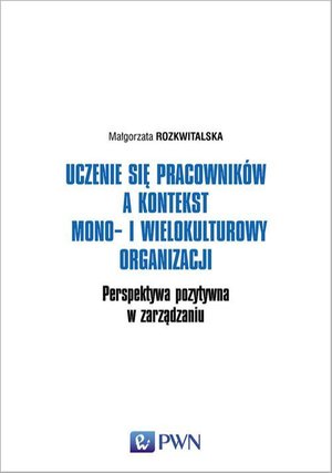 Uczenie się pracowników a kontekst mono- i wielokulturowy organizacji: Perspektywa pozytywna w zarządzaniu – ebook