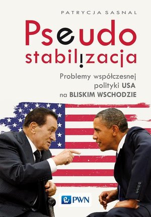 Pseudostabilizacja: Problemy współczesnej polityki USA na Bliskim Wschodzie – ebook