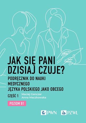 Jak się pani dzisiaj czuje? Podręcznik do nauki medycznego języka polskiego jako obcego. Część 1. Poziom B1 – ebook