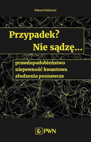 Przypadek? Nie sądzę... prawdopodobieństwo, niepewność kwantowa, złudzenia poznawcze – ebook