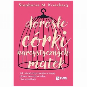 Dorosłe córki narcystycznych matek: Jak uciszyć krytyczny głos w swojej głowie, uwierzyć w siebie i żyć szczęśliwie – ebook