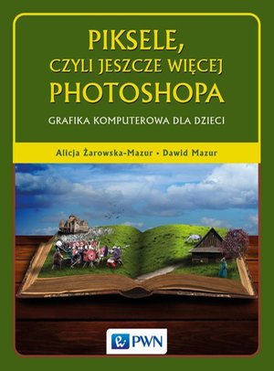 Piksele, czyli jeszcze więcej Photoshopa: Grafika komputerowa dla dzieci – ebook