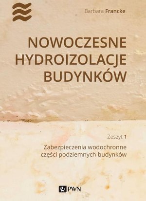 Nowoczesne hydroizolacje budynków. Część 1: Zabezpieczenia wodochronne części podziemnych budynków – ebook